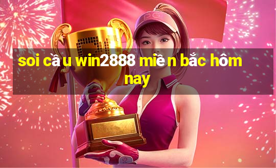 soi cầu win2888 miền bắc hôm nay