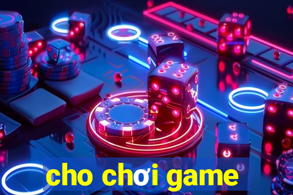 cho chơi game