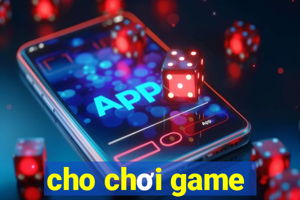 cho chơi game