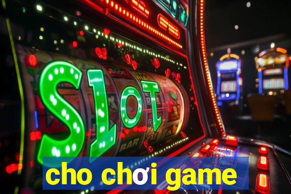 cho chơi game