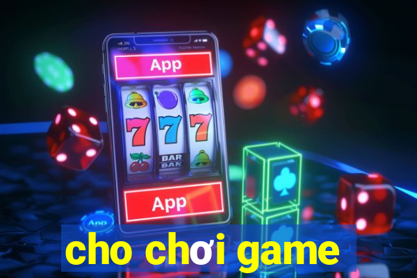 cho chơi game