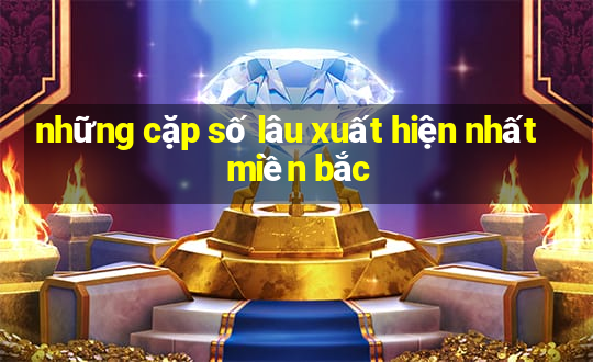 những cặp số lâu xuất hiện nhất miền bắc