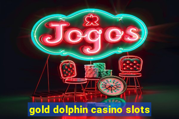 gold dolphin casino slots