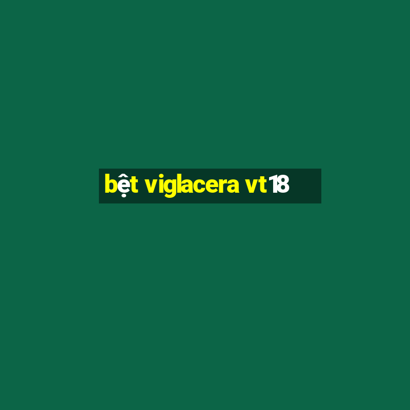 bệt viglacera vt18