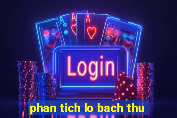 phan tich lo bach thu