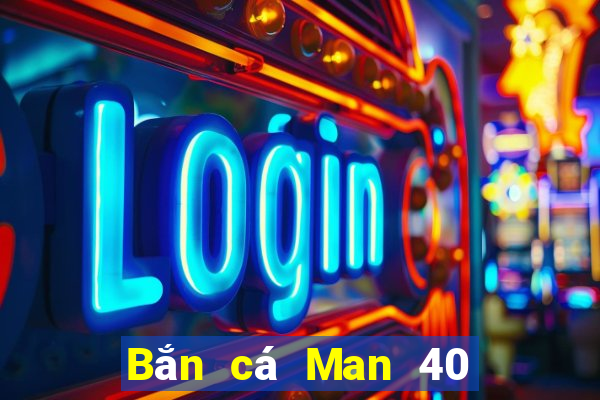 Bắn cá Man 40 Nâng cấp