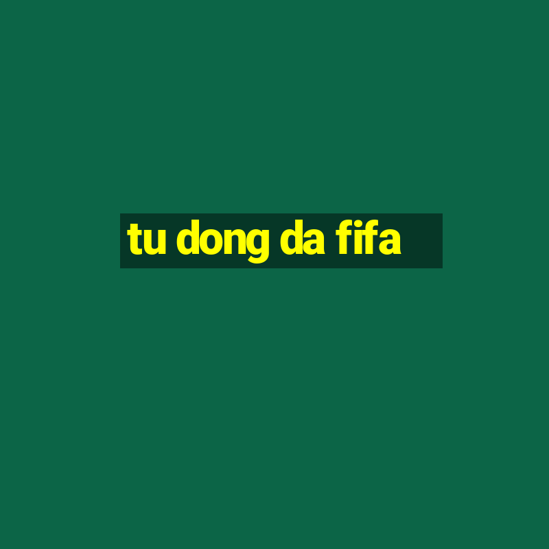 tu dong da fifa