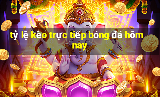 tỷ lệ kèo trực tiếp bóng đá hôm nay