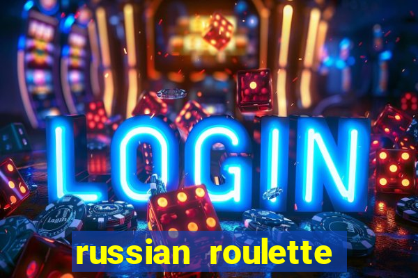 russian roulette là gì