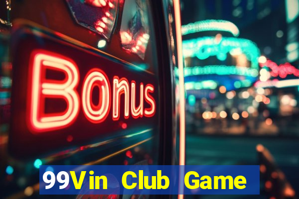 99Vin Club Game Bài Đổi Thưởng Uy Tín