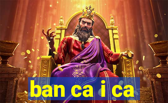 ban ca i ca