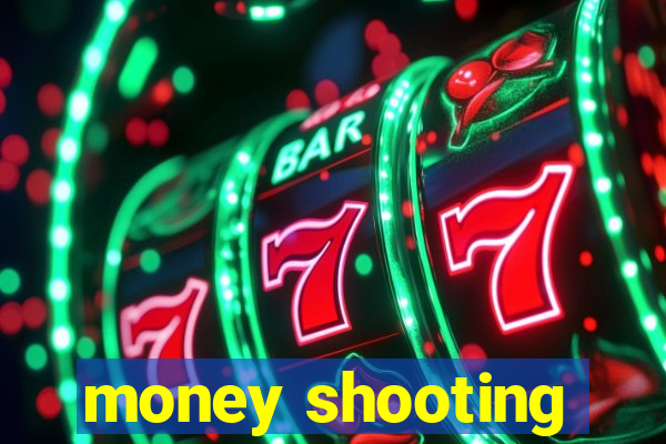 money shooting