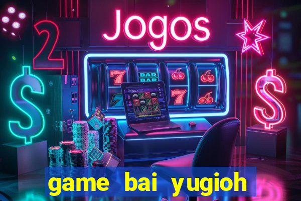 game bai yugioh moi nhat