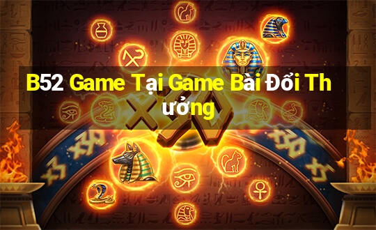 B52 Game Tại Game Bài Đổi Thưởng