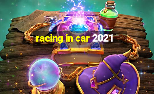 racing in car 2021