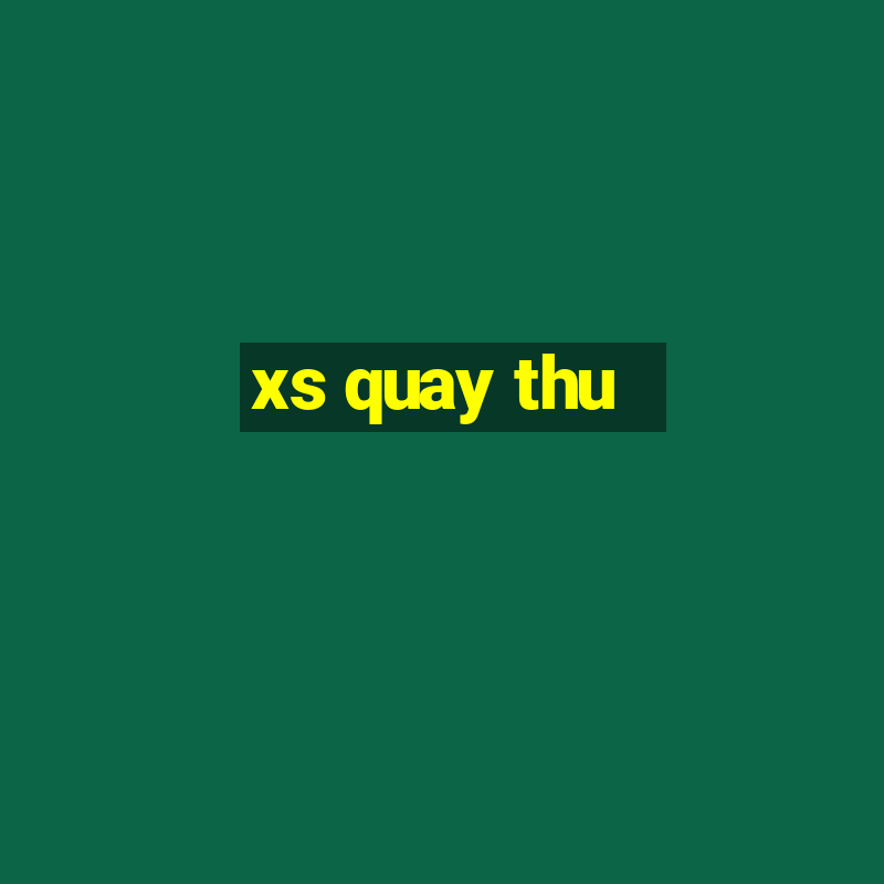 xs quay thu