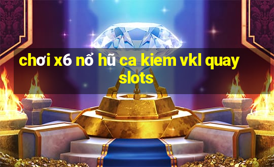 chơi x6 nổ hũ ca kiem vkl quay slots