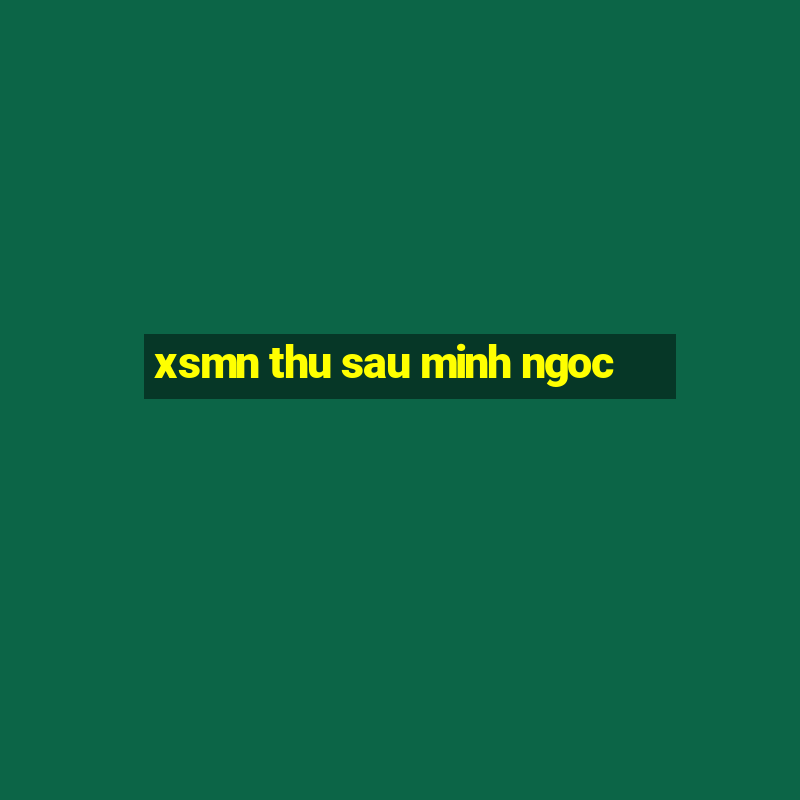 xsmn thu sau minh ngoc