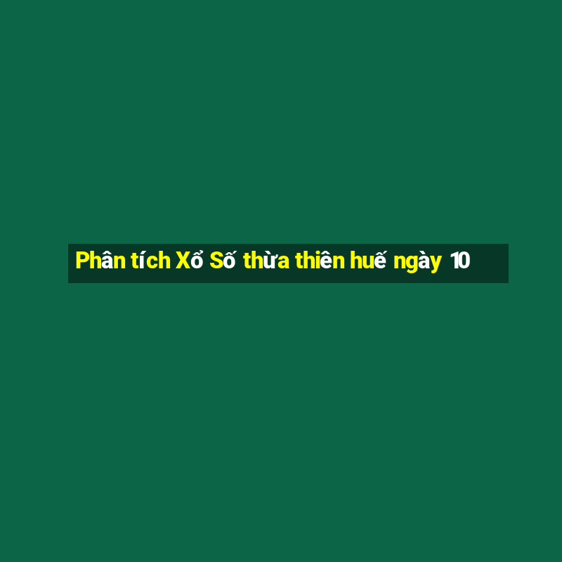 Phân tích Xổ Số thừa thiên huế ngày 10