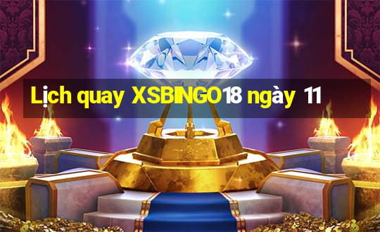 Lịch quay XSBINGO18 ngày 11