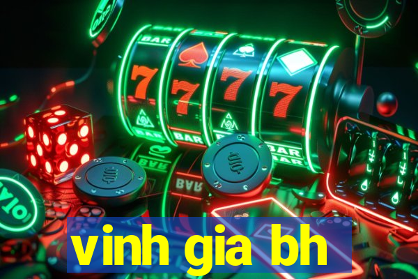 vinh gia bh