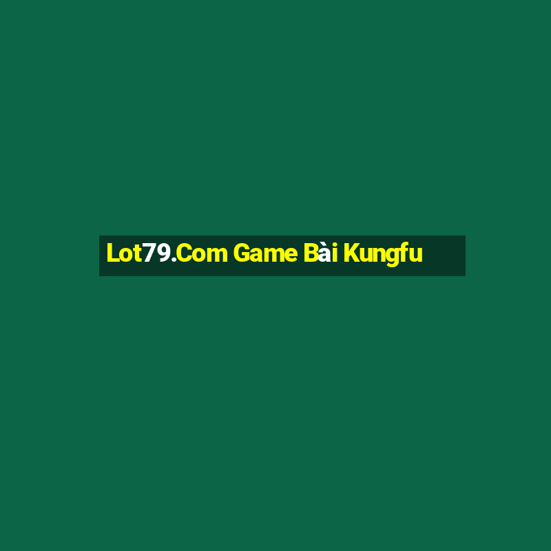 Lot79.Com Game Bài Kungfu