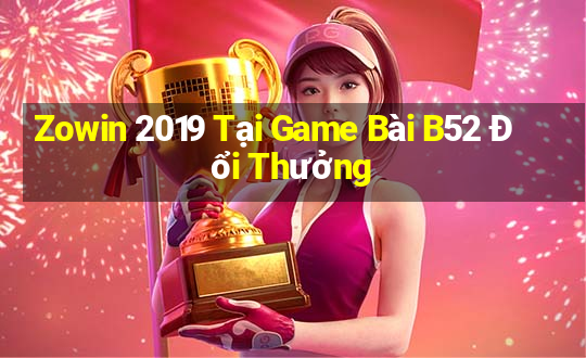 Zowin 2019 Tại Game Bài B52 Đổi Thưởng