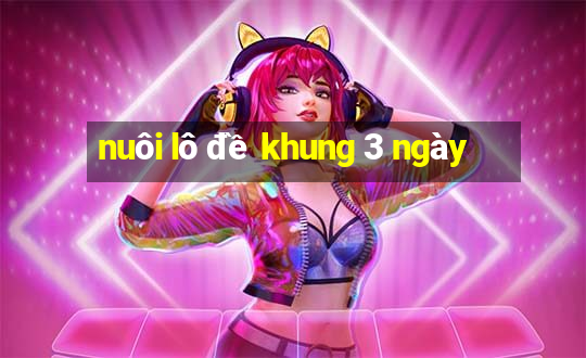 nuôi lô đề khung 3 ngày