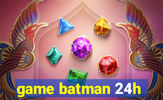 game batman 24h