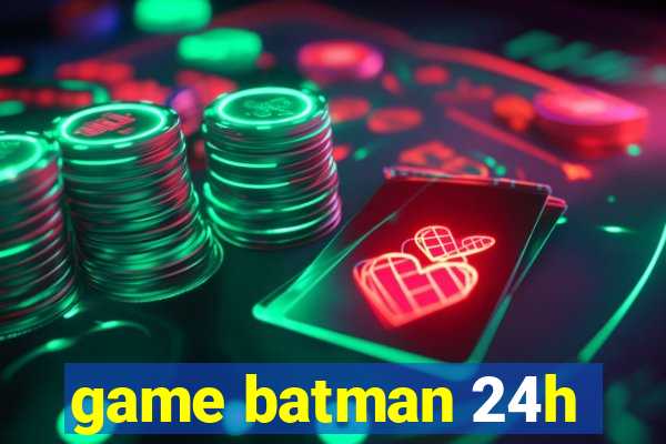 game batman 24h