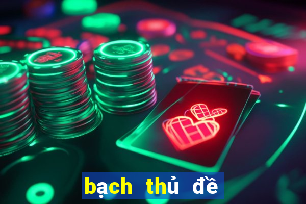 bạch thủ đề miền bắc hôm nay