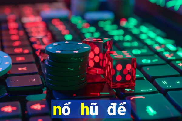 nổ hũ để mở khóa