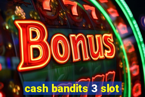 cash bandits 3 slot