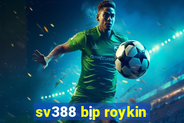 sv388 bịp roykin