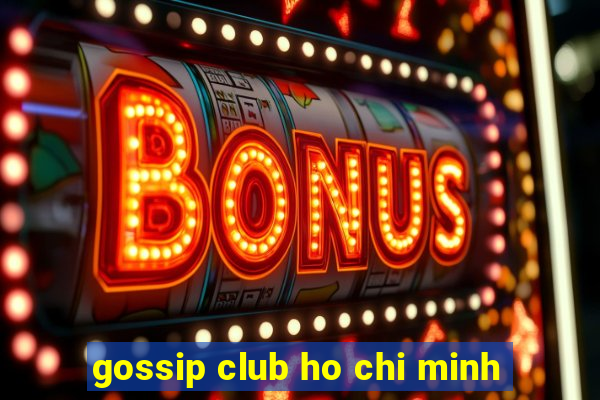 gossip club ho chi minh