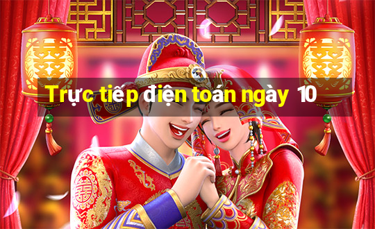 Trực tiếp điện toán ngày 10