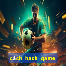 cách hack game đánh bài online