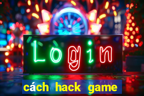 cách hack game đánh bài online