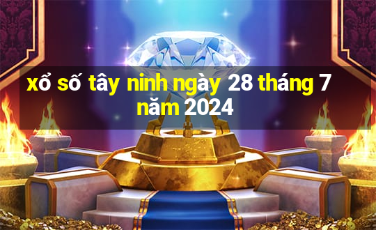 xổ số tây ninh ngày 28 tháng 7 năm 2024