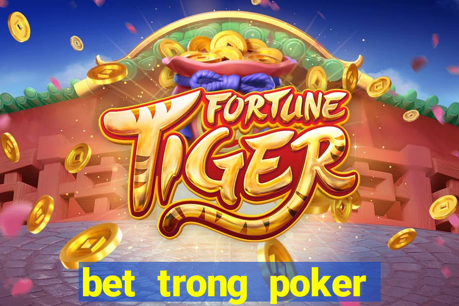 bet trong poker là gì