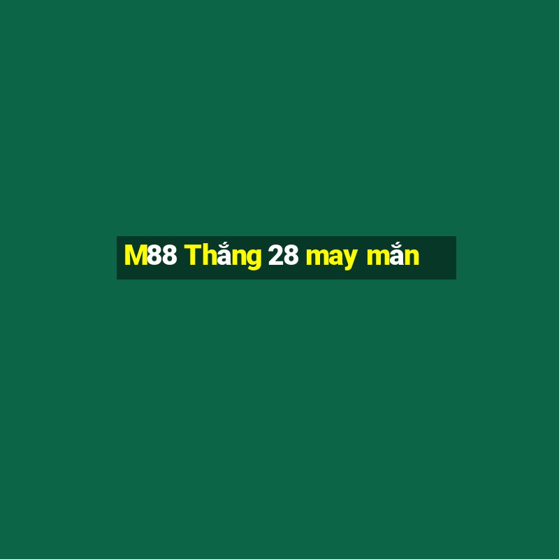 M88 Thắng 28 may mắn