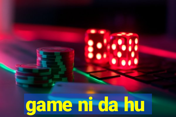 game ni da hu