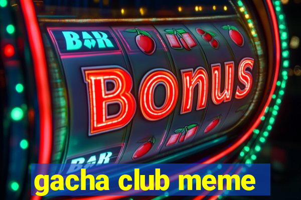 gacha club meme