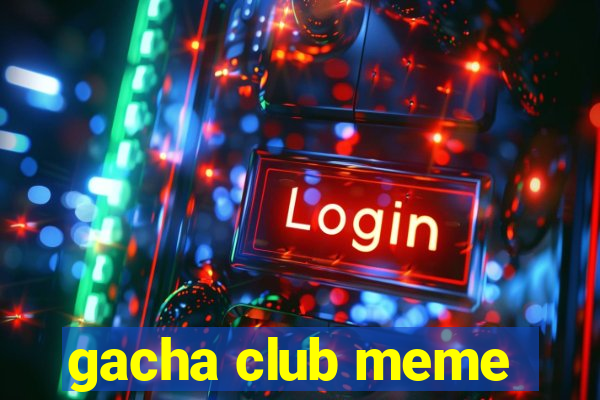 gacha club meme