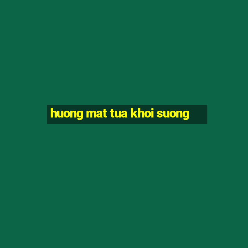 huong mat tua khoi suong