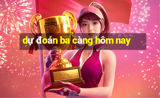 dự đoán ba càng hôm nay