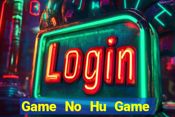 Game No Hu Game Bài Nạp The Garena