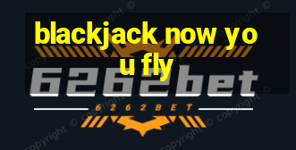 blackjack now you fly