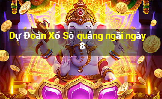 Dự Đoán Xổ Số quảng ngãi ngày 8