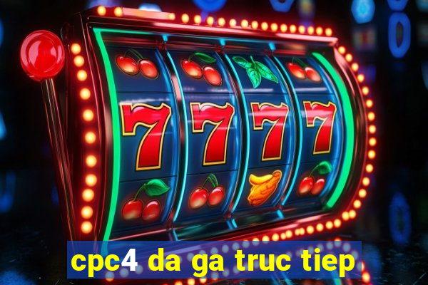 cpc4 da ga truc tiep